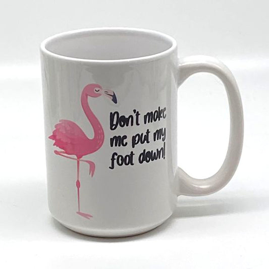 Don't Make Me Put My Foot Down! Mug, 15 oz.