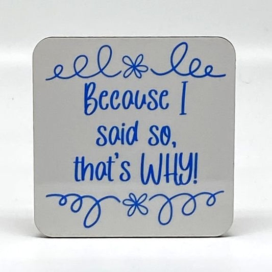 Because I Said So, That's WHY! Coaster